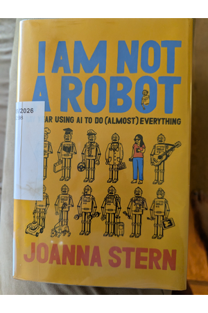 Cover of I Am Not a Robot: My Year of Using AI To Do (Almost) Everything